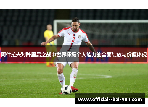 阿什拉夫对阵里昂之战中世界杯级个人能力的全面绽放与价值体现